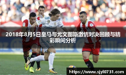 2018年8月5日皇马与尤文图斯激情对决回顾与精彩瞬间分析