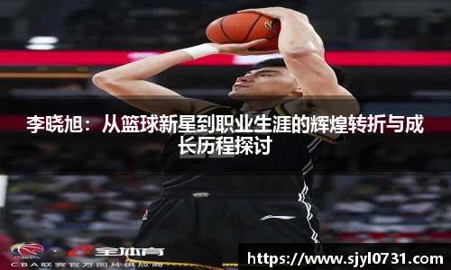 李晓旭：从篮球新星到职业生涯的辉煌转折与成长历程探讨